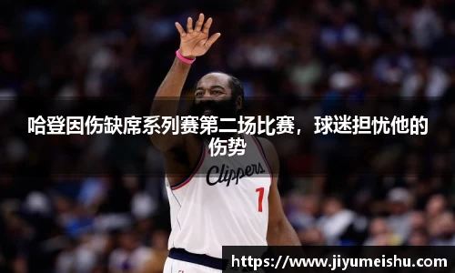 哈登因伤缺席系列赛第二场比赛，球迷担忧他的伤势