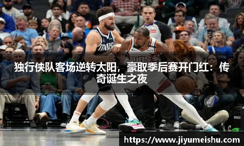 独行侠队客场逆转太阳，豪取季后赛开门红：传奇诞生之夜