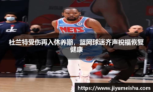 杜兰特受伤再入休养期，篮网球迷齐声祝福恢复健康