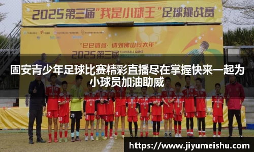 固安青少年足球比赛精彩直播尽在掌握快来一起为小球员加油助威