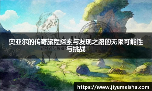 奥亚尔的传奇旅程探索与发现之路的无限可能性与挑战
