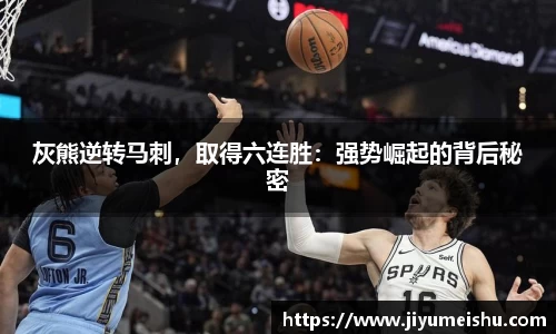 灰熊逆转马刺，取得六连胜：强势崛起的背后秘密